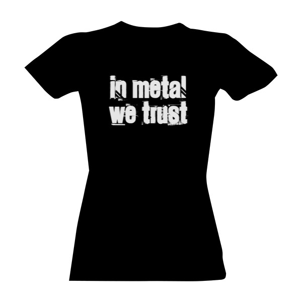 Tričko s potiskem IN METAL WE TRUST dámské